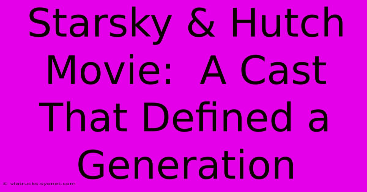 Starsky & Hutch Movie:  A Cast That Defined A Generation