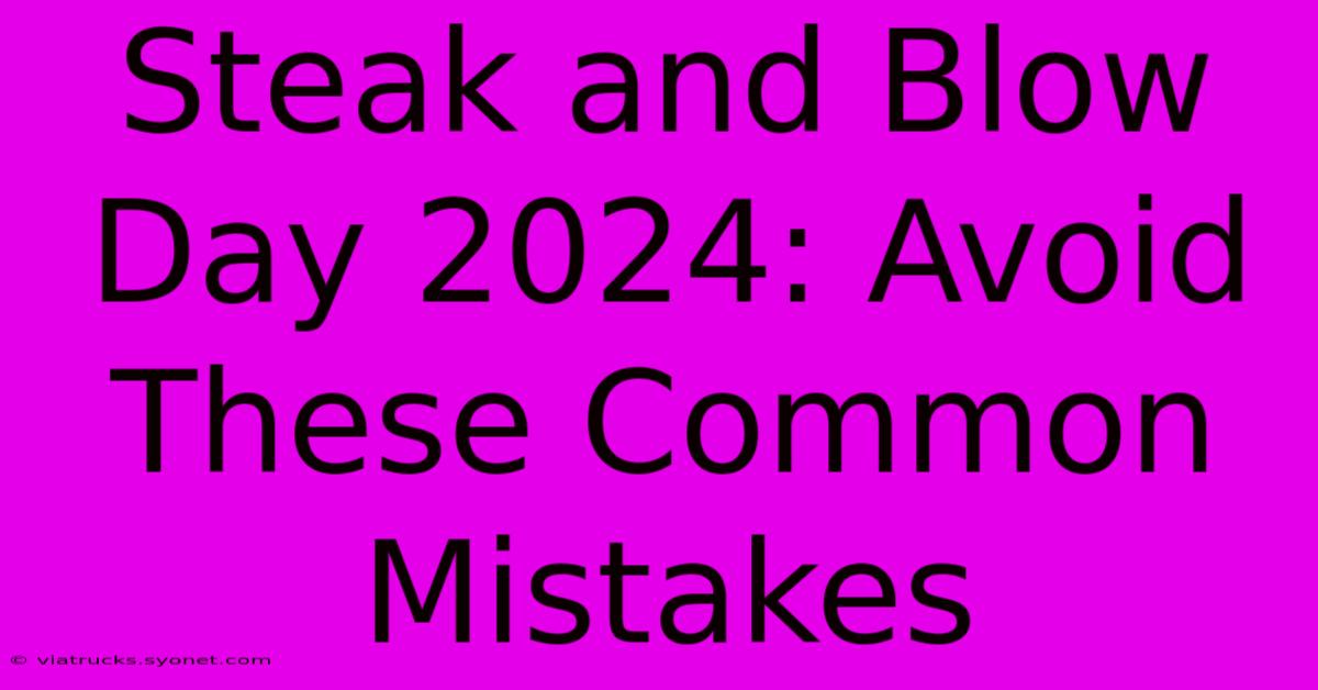 Steak And Blow Day 2024: Avoid These Common Mistakes