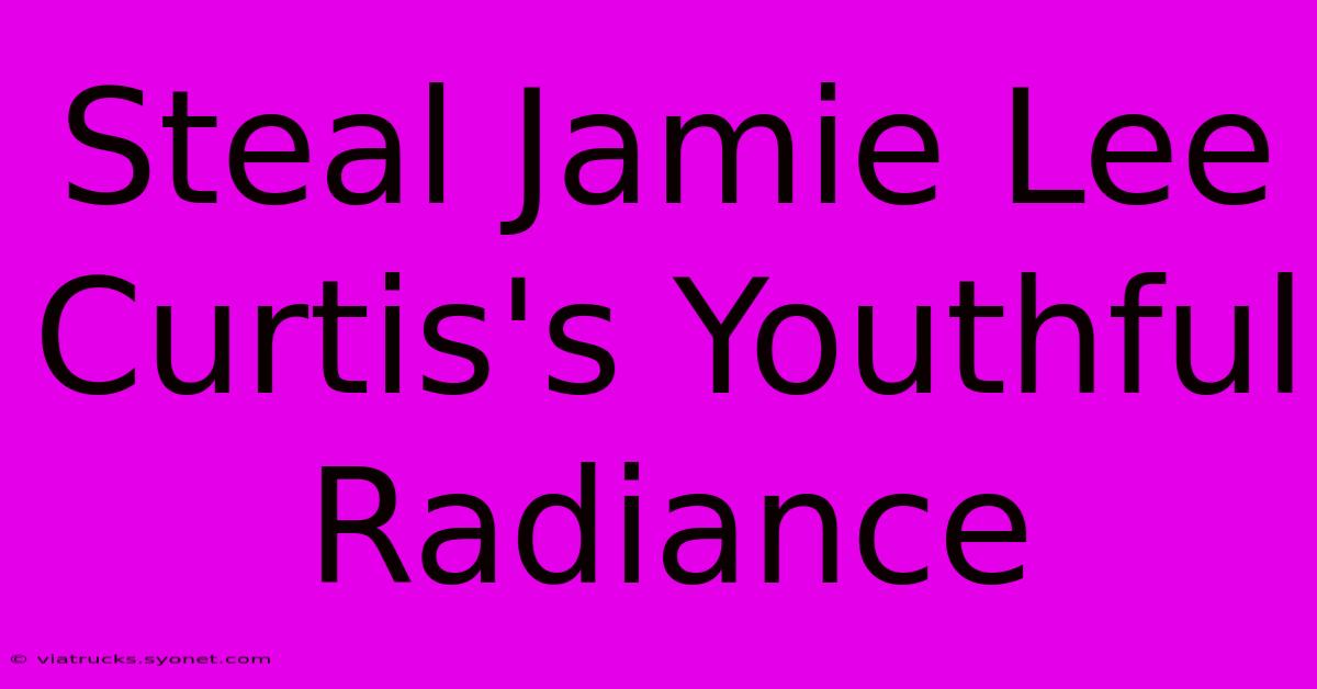 Steal Jamie Lee Curtis's Youthful Radiance