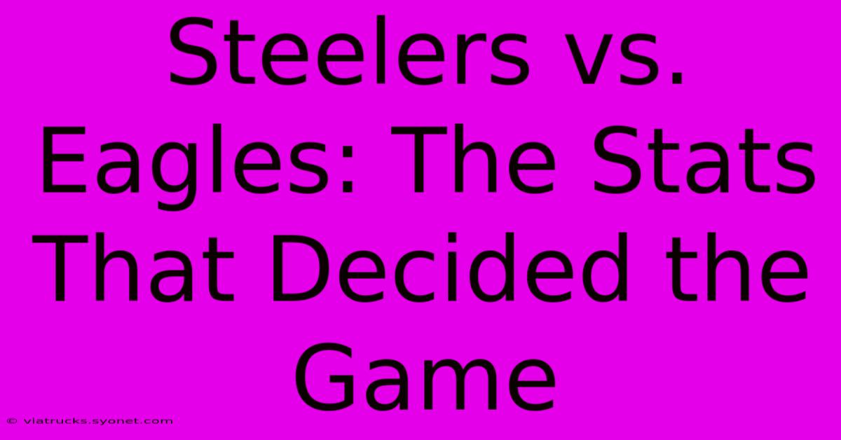 Steelers Vs. Eagles: The Stats That Decided The Game