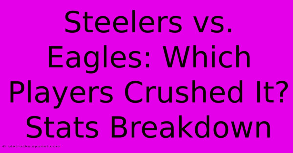 Steelers Vs. Eagles: Which Players Crushed It? Stats Breakdown