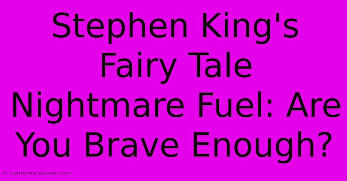 Stephen King's Fairy Tale Nightmare Fuel: Are You Brave Enough?