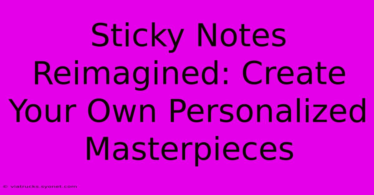 Sticky Notes Reimagined: Create Your Own Personalized Masterpieces