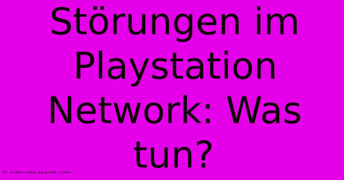 Störungen Im Playstation Network: Was Tun?