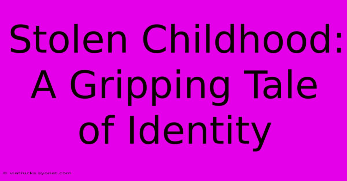 Stolen Childhood: A Gripping Tale Of Identity