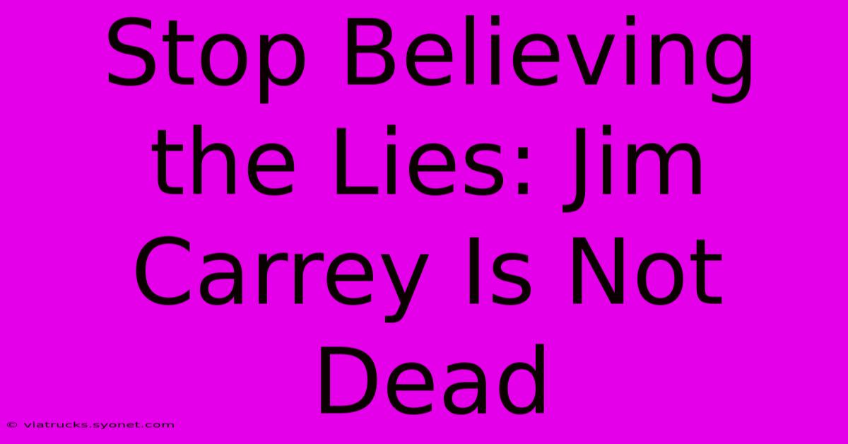 Stop Believing The Lies: Jim Carrey Is Not Dead