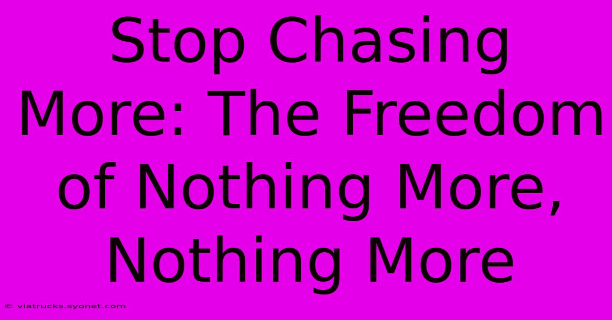 Stop Chasing More: The Freedom Of Nothing More, Nothing More