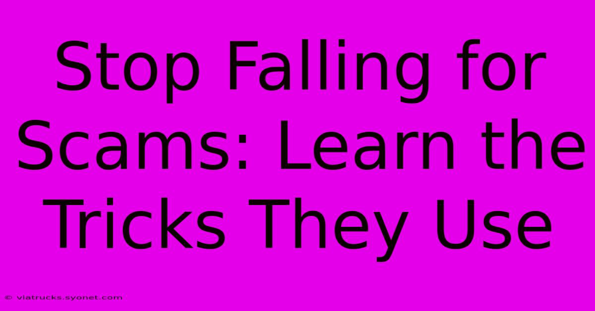 Stop Falling For Scams: Learn The Tricks They Use