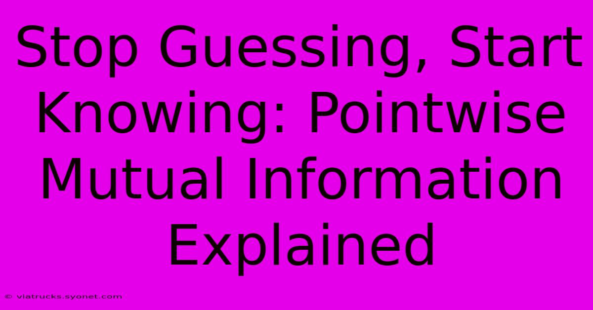 Stop Guessing, Start Knowing: Pointwise Mutual Information Explained