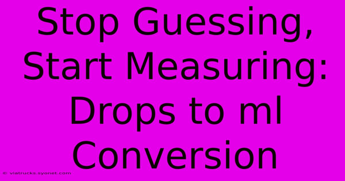 Stop Guessing, Start Measuring: Drops To Ml Conversion