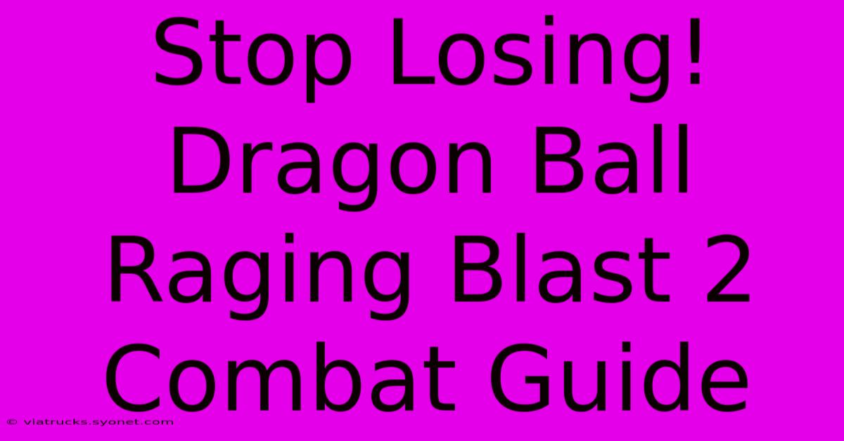 Stop Losing! Dragon Ball Raging Blast 2 Combat Guide