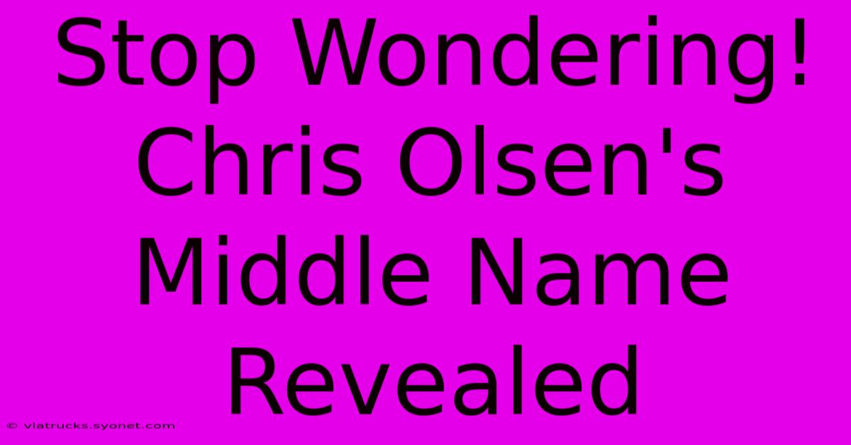 Stop Wondering! Chris Olsen's Middle Name Revealed