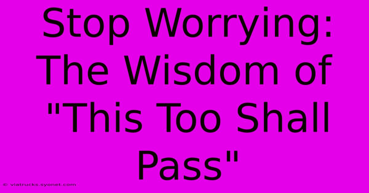 Stop Worrying: The Wisdom Of 