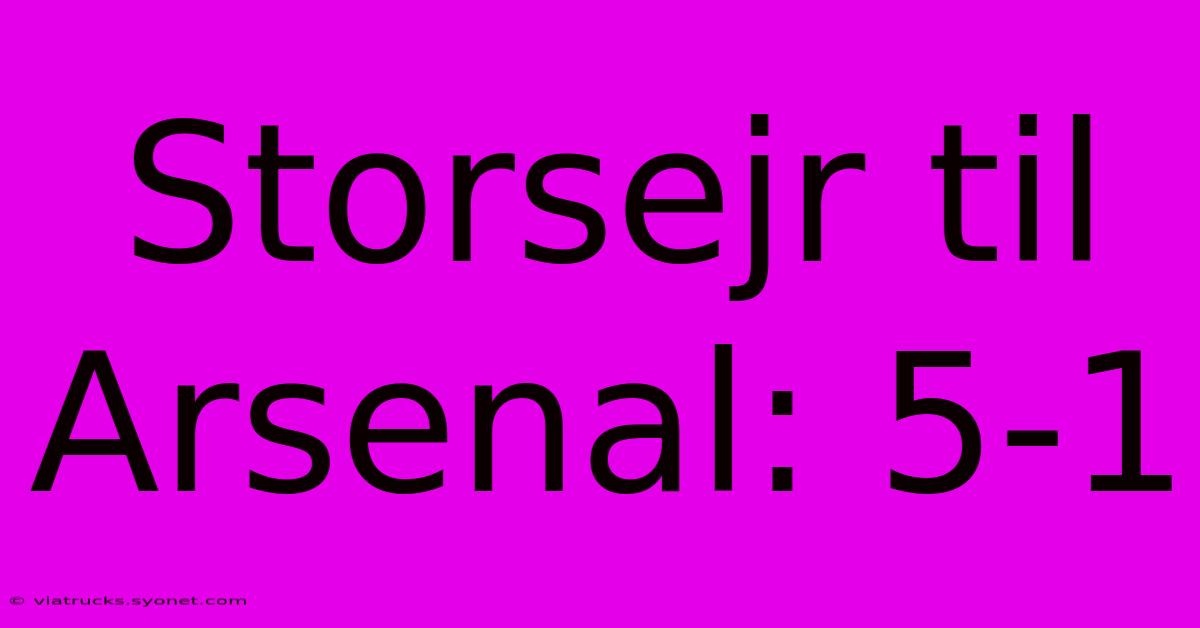 Storsejr Til Arsenal: 5-1