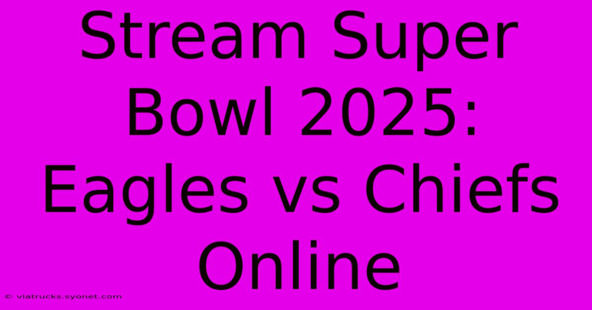 Stream Super Bowl 2025: Eagles Vs Chiefs Online