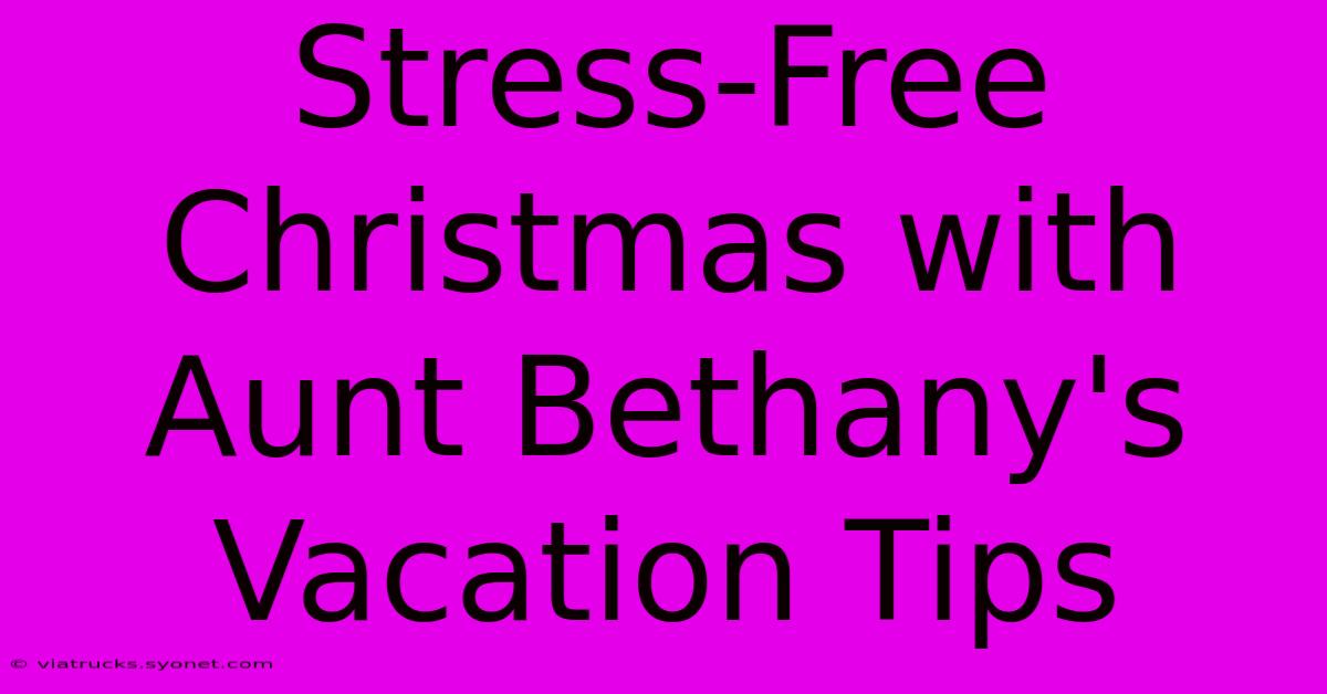 Stress-Free Christmas With Aunt Bethany's Vacation Tips