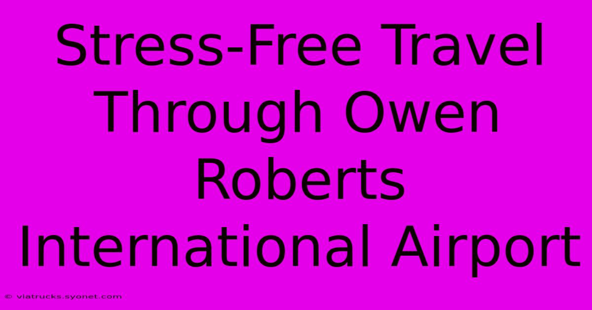 Stress-Free Travel Through Owen Roberts International Airport