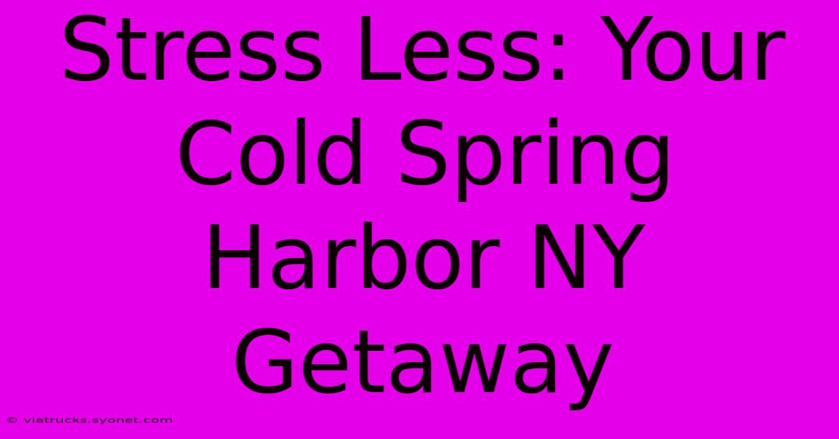 Stress Less: Your Cold Spring Harbor NY Getaway