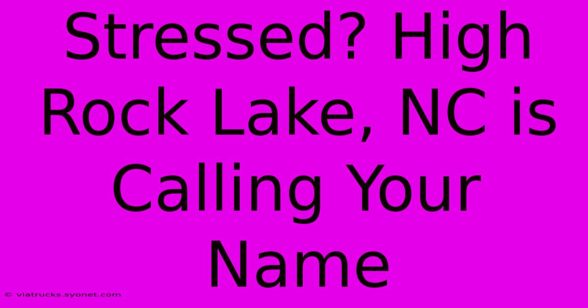 Stressed? High Rock Lake, NC Is Calling Your Name