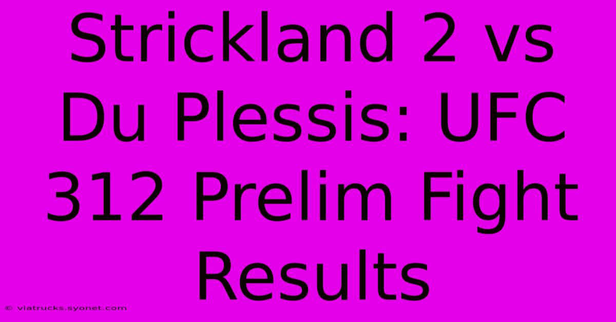 Strickland 2 Vs Du Plessis: UFC 312 Prelim Fight Results