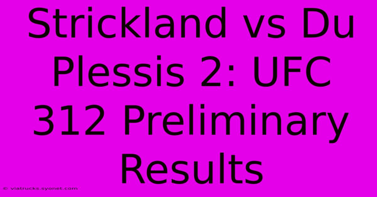 Strickland Vs Du Plessis 2: UFC 312 Preliminary Results