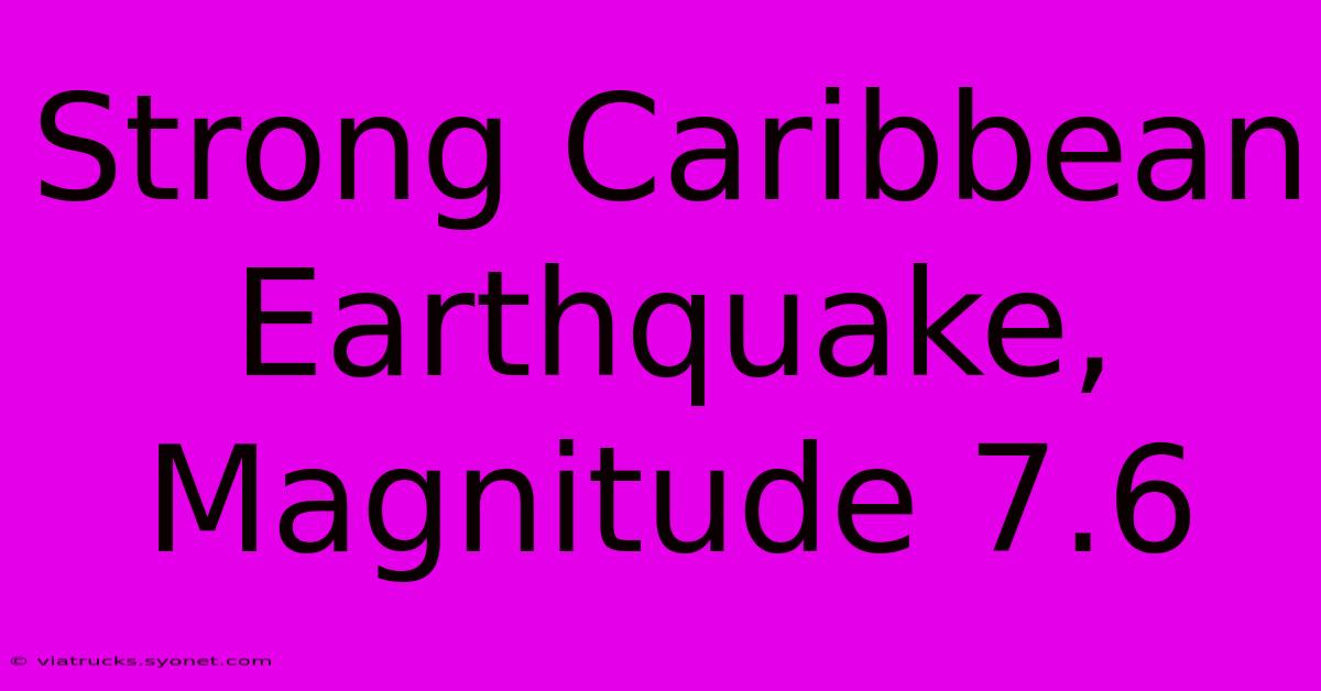 Strong Caribbean Earthquake, Magnitude 7.6