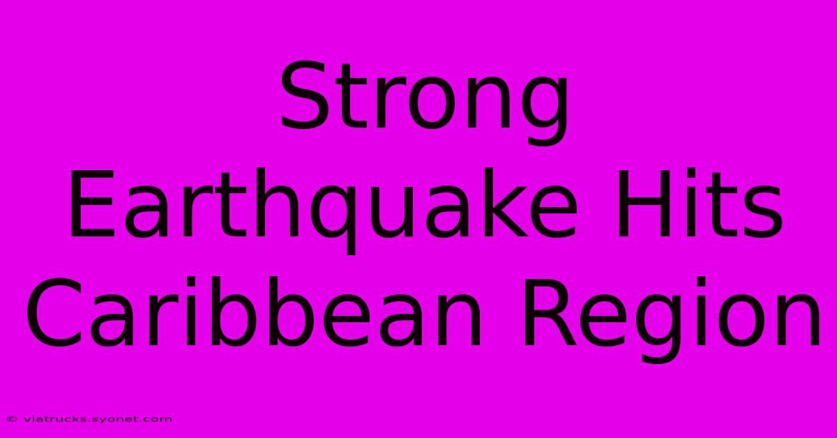 Strong Earthquake Hits Caribbean Region