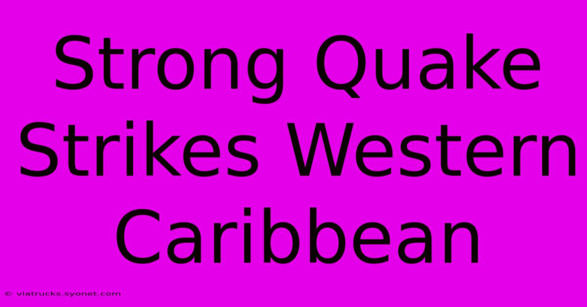 Strong Quake Strikes Western Caribbean