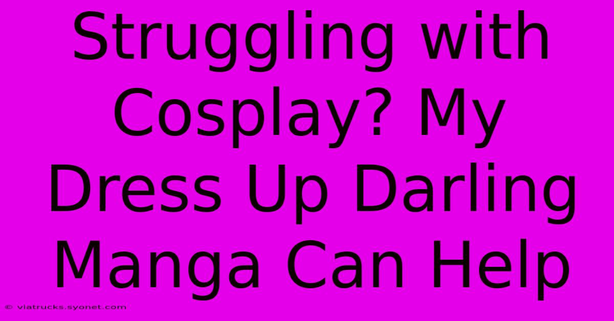 Struggling With Cosplay? My Dress Up Darling Manga Can Help