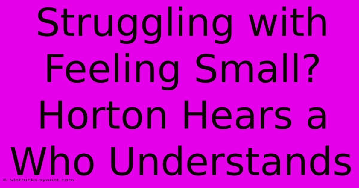 Struggling With Feeling Small? Horton Hears A Who Understands