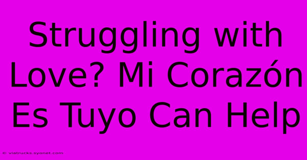 Struggling With Love? Mi Corazón Es Tuyo Can Help