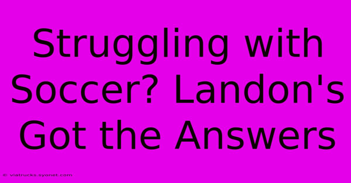 Struggling With Soccer? Landon's Got The Answers