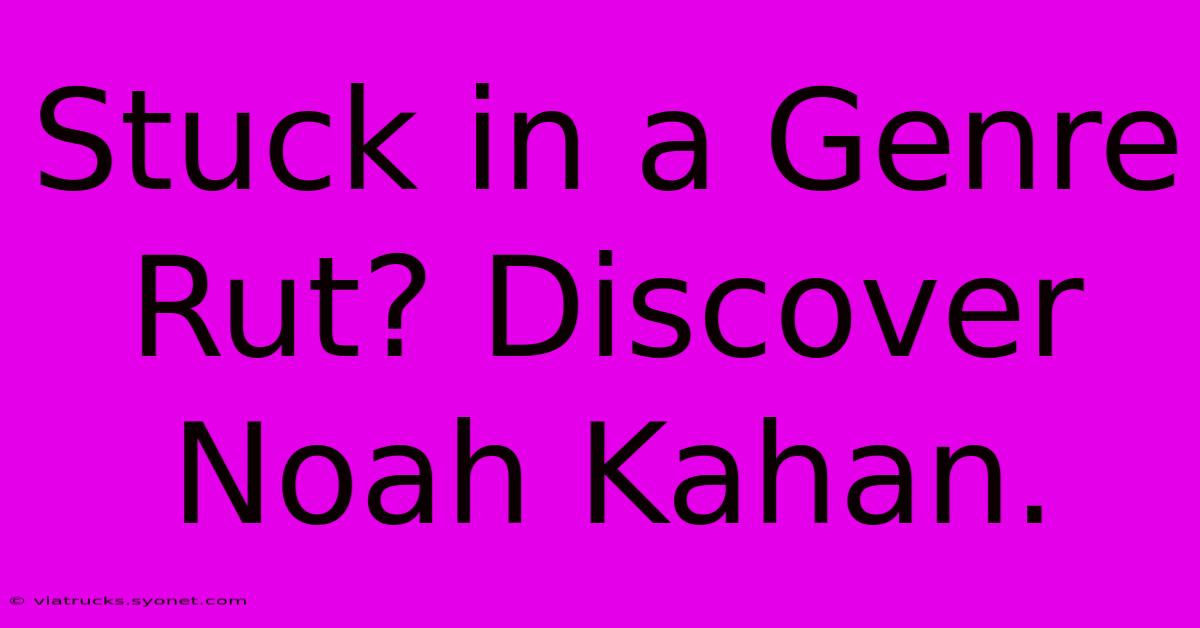 Stuck In A Genre Rut? Discover Noah Kahan.