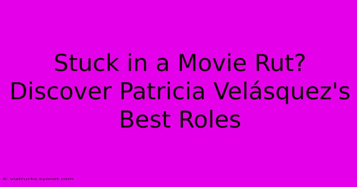 Stuck In A Movie Rut? Discover Patricia Velásquez's Best Roles