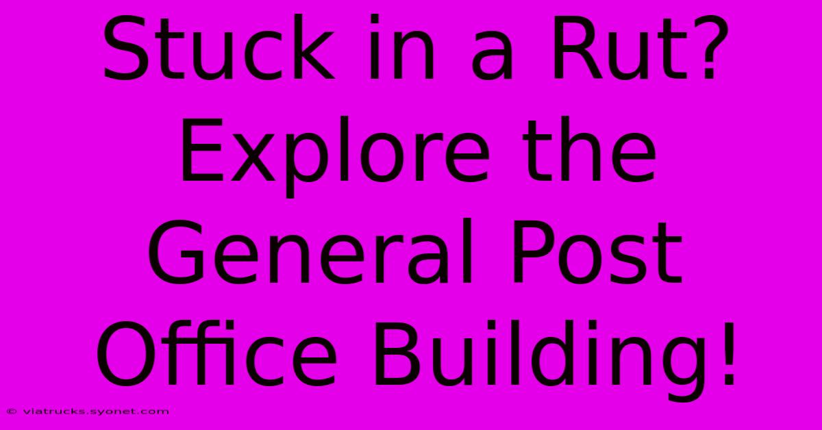 Stuck In A Rut? Explore The General Post Office Building!