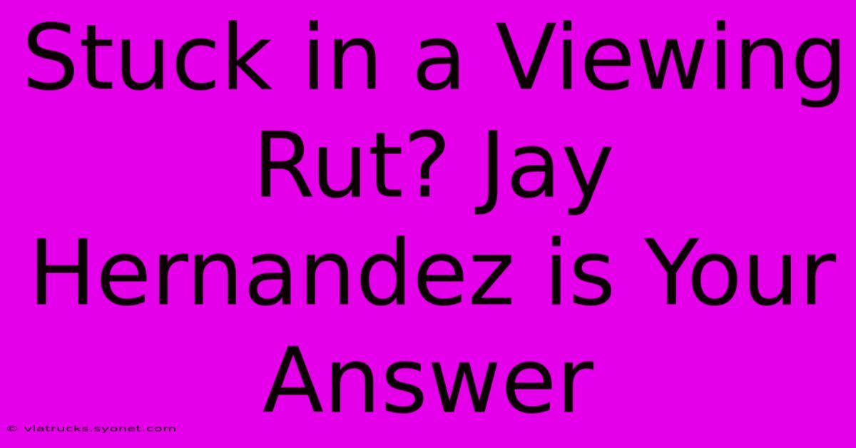 Stuck In A Viewing Rut? Jay Hernandez Is Your Answer