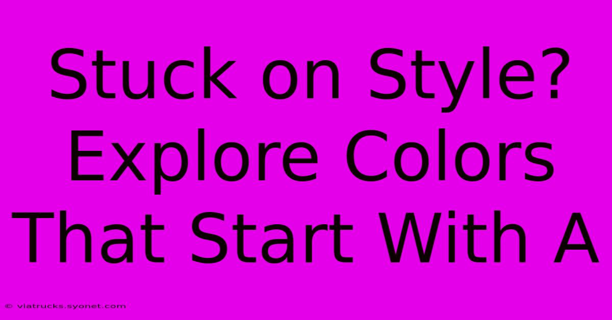 Stuck On Style?  Explore Colors That Start With A