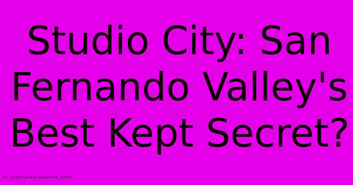 Studio City: San Fernando Valley's Best Kept Secret?