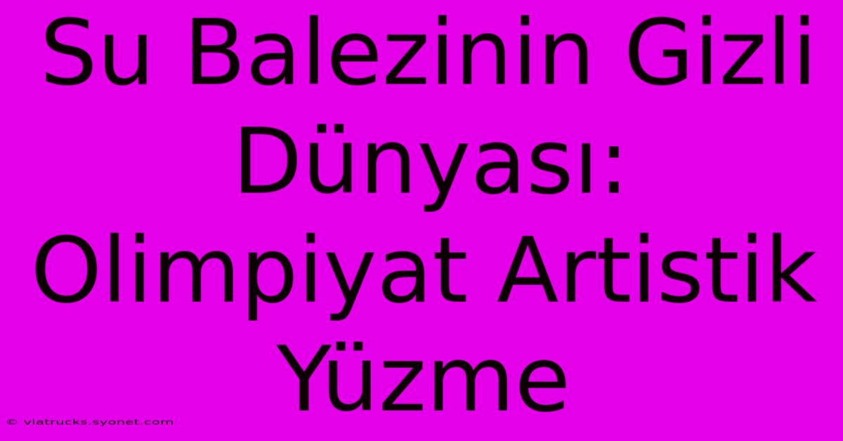 Su Balezinin Gizli Dünyası: Olimpiyat Artistik Yüzme