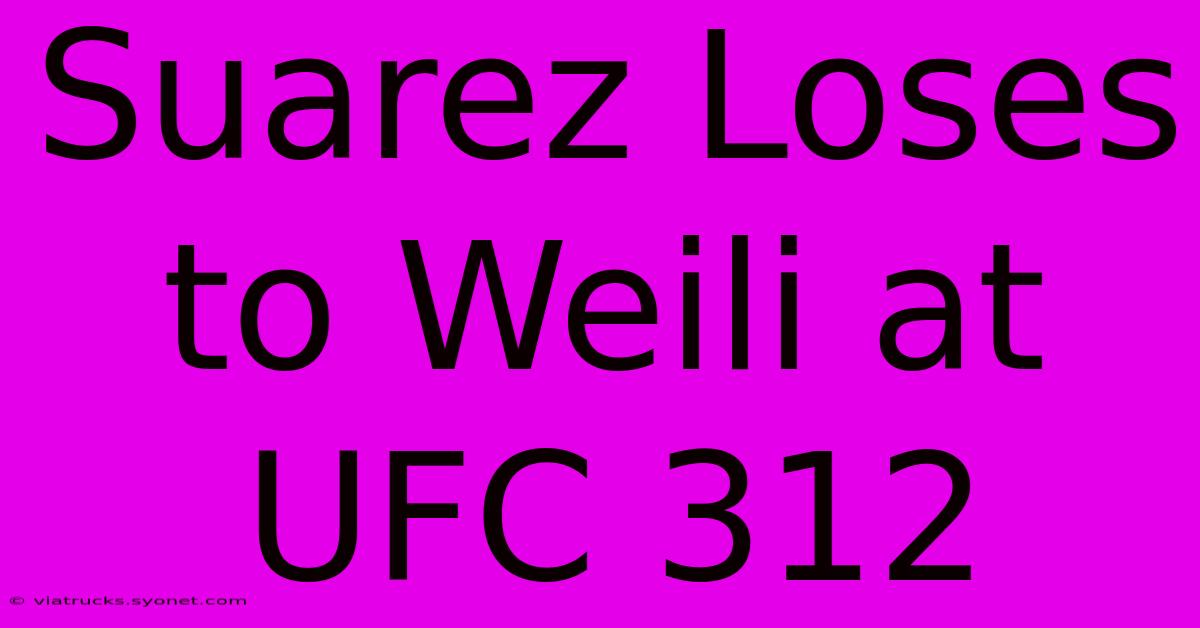 Suarez Loses To Weili At UFC 312