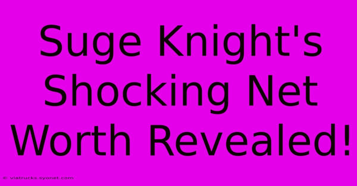 Suge Knight's Shocking Net Worth Revealed!