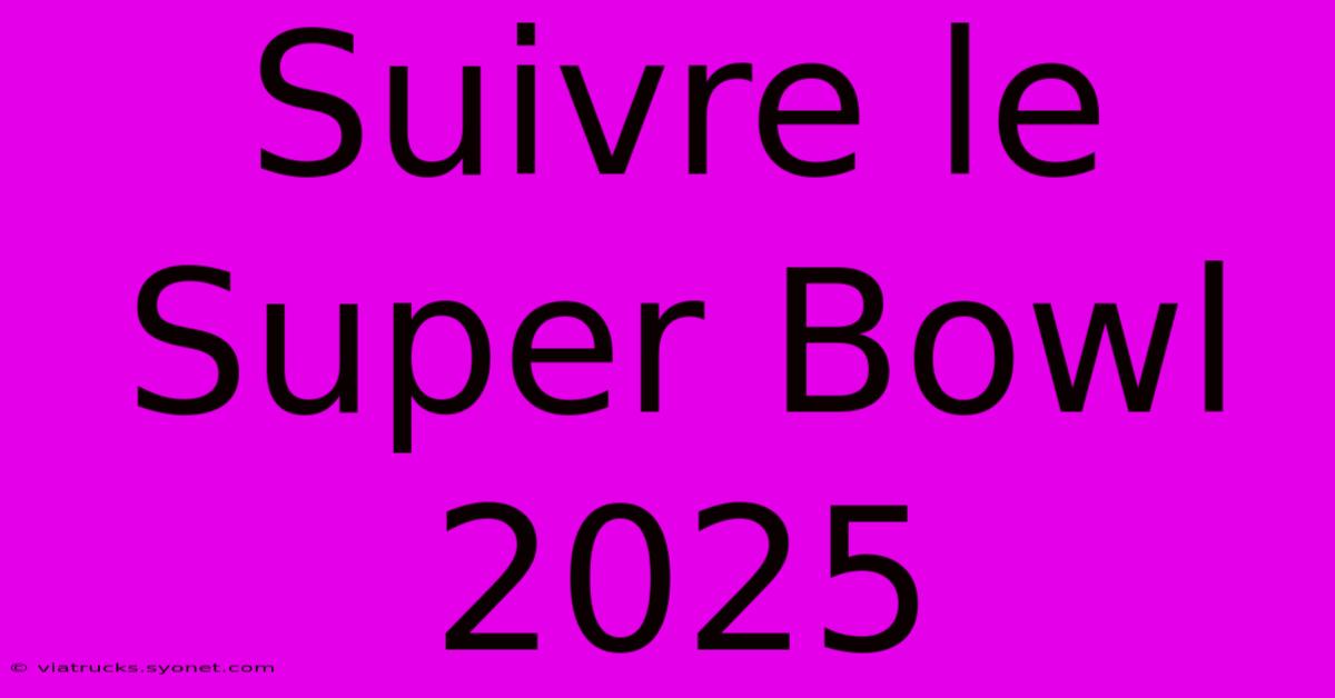 Suivre Le Super Bowl 2025