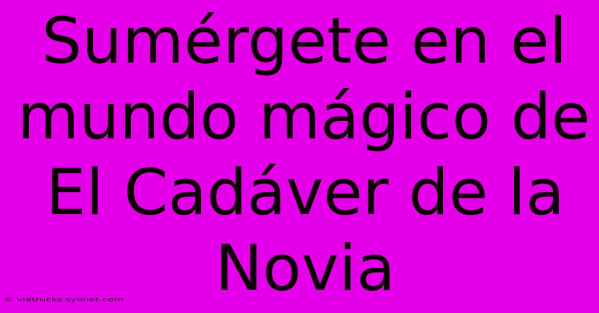 Sumérgete En El Mundo Mágico De El Cadáver De La Novia