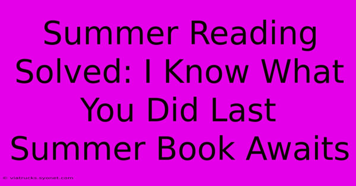 Summer Reading Solved: I Know What You Did Last Summer Book Awaits