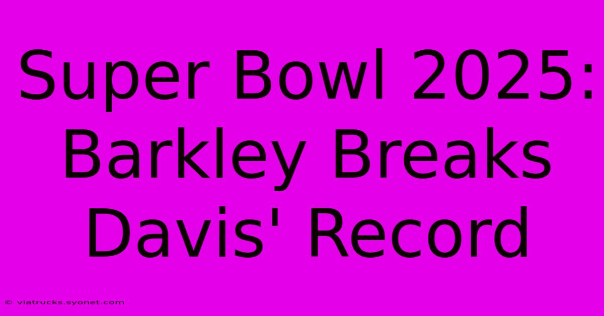 Super Bowl 2025: Barkley Breaks Davis' Record