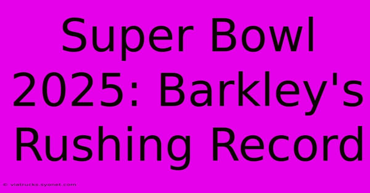 Super Bowl 2025: Barkley's Rushing Record