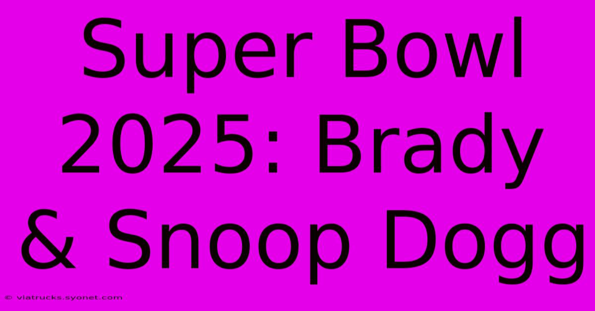 Super Bowl 2025: Brady & Snoop Dogg