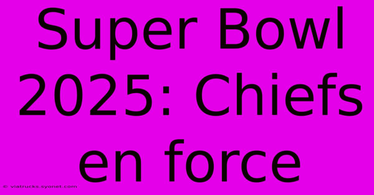 Super Bowl 2025: Chiefs En Force