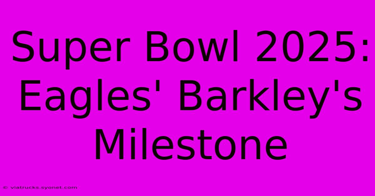 Super Bowl 2025: Eagles' Barkley's Milestone