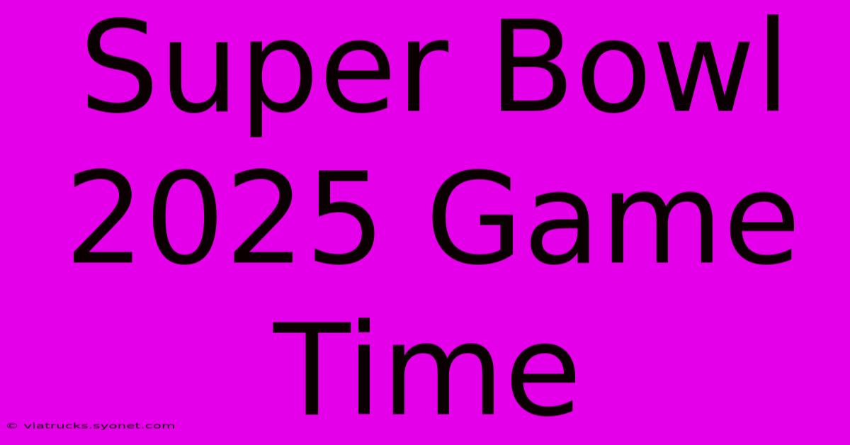 Super Bowl 2025 Game Time